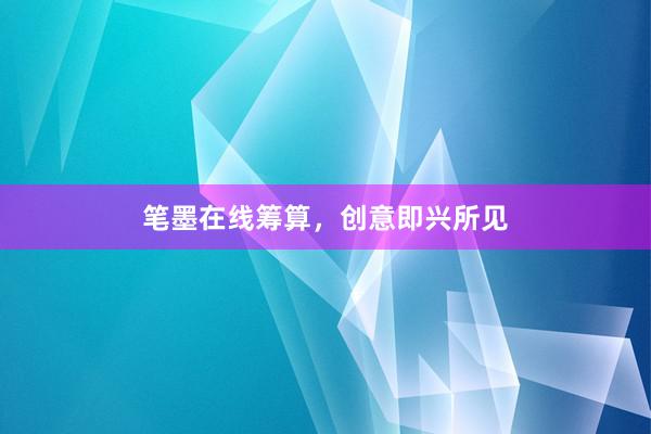 笔墨在线筹算，创意即兴所见