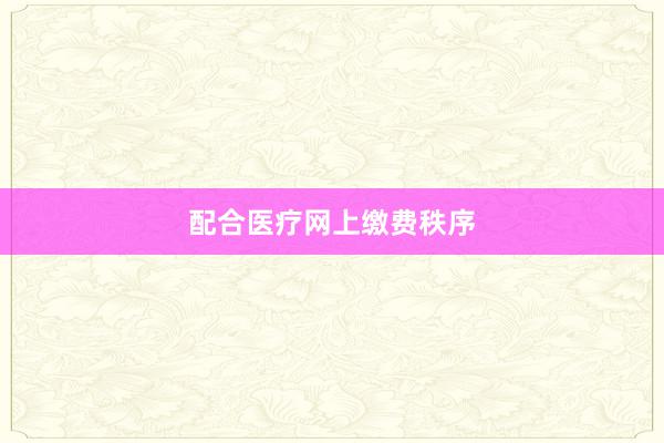 配合医疗网上缴费秩序